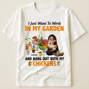 I Just Want To Work In My Garden And Hang Out With My Chickens - Personalized Shirt