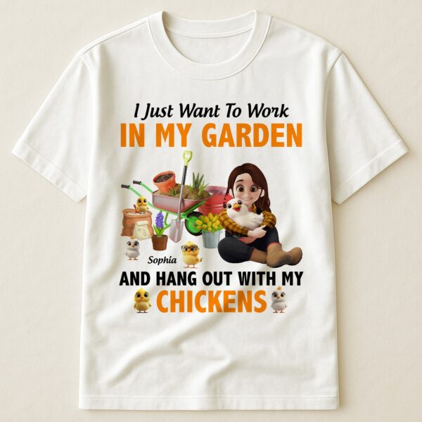 I Just Want To Work In My Garden And Hang Out With My Chickens - Personalized Shirt