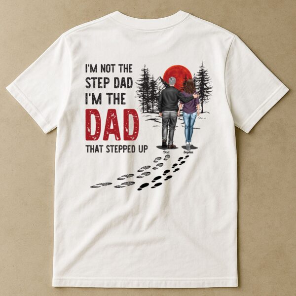 I'm Not The Step Dad I'm The Dad That Stepped Up - Personalized Back Printed Shirt
