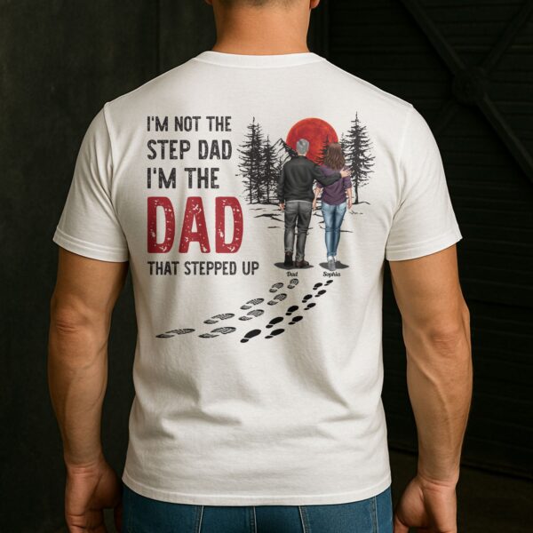 I'm Not The Step Dad I'm The Dad That Stepped Up - Personalized Back Printed Shirt - Image 2