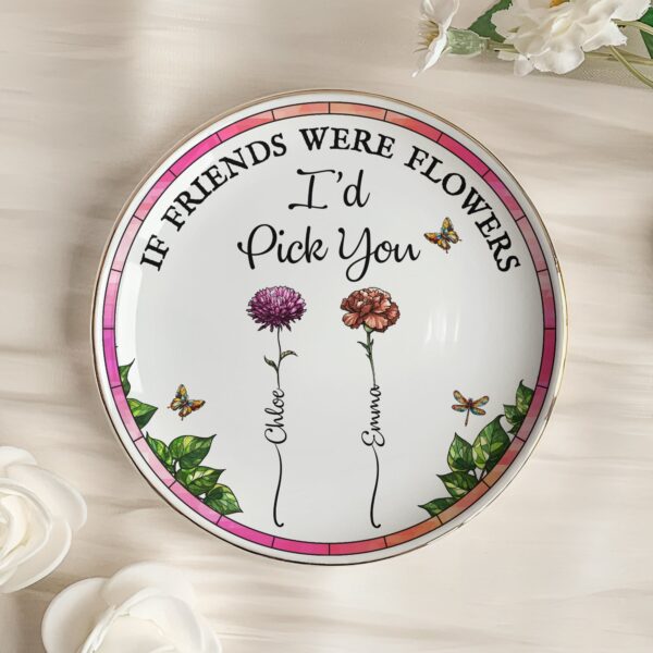 New Version If Friends Were Flowers I Would Pick You - Personalized Jewelry Dish