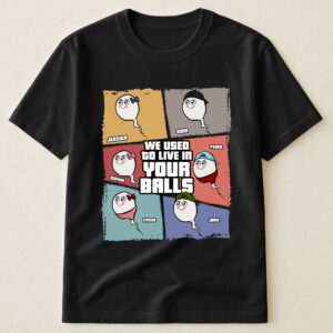 We Used To Live In Your Balls - Personalized Shirt